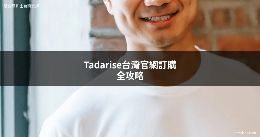 Tadarise台灣官網訂購全攻略 雙效犀利士 超級犀利士